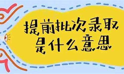 高考提前批录取是什么意思,高考提前批录取是什么意思?