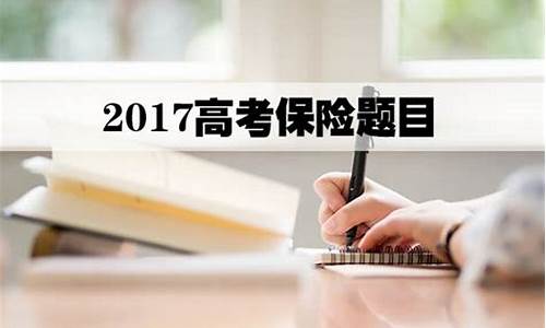 2017高考保险占分,2017年高考保险题目占多少分