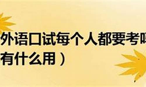 高考外语口试有什么用,高考外语口试每个人都要考吗